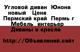 Угловой диван “Юнона“ новый › Цена ­ 49 700 - Пермский край, Пермь г. Мебель, интерьер » Диваны и кресла   